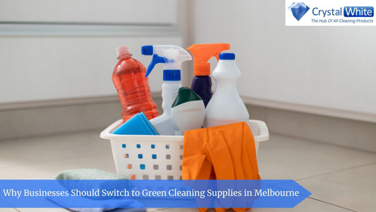 Why Businesses Should Switch to Green Cleaning Supplies in Melbourne? Crystalwhite Cleaning Supplies